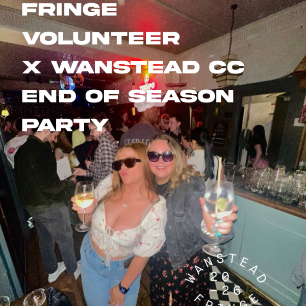 FRINGE VOLUNTEER CLOSING PARTY & WANSTEAD CC END OF SEASON